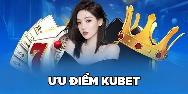 Ưu điểm nhà cái Kubet